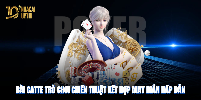 Bài Catte: trò chơi chiến thuật kết hợp may mắn hấp dẫn tại nhà cái