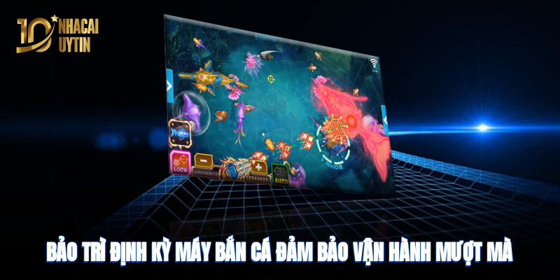 Bảo trì định kỳ máy bắn cá đảm bảo vận hành mượt mà