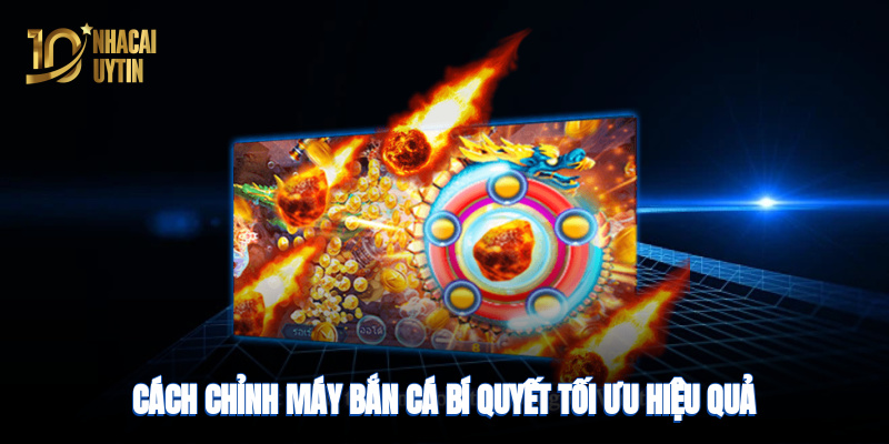 Cách chỉnh máy bắn cá
