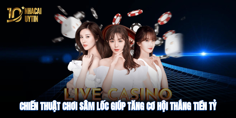 Chiến thuật chơi sâm lốc giúp tăng cơ hội thắng tiền tỷ dễ dàng