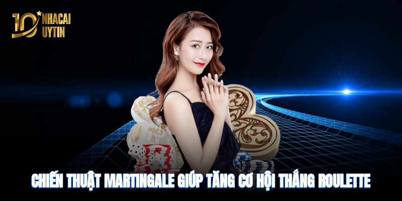 Chiến thuật Martingale giúp tăng cơ hội thắng khi chơi
