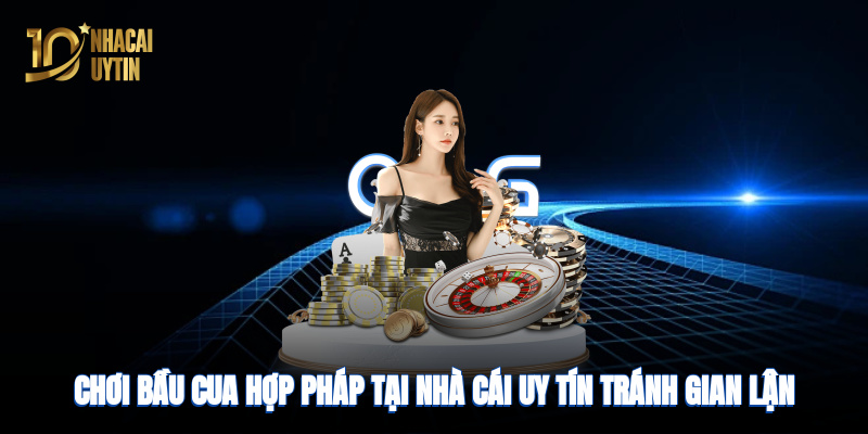 Chơi bầu cua hợp pháp tại nhà cái uy tín, tránh gian lận