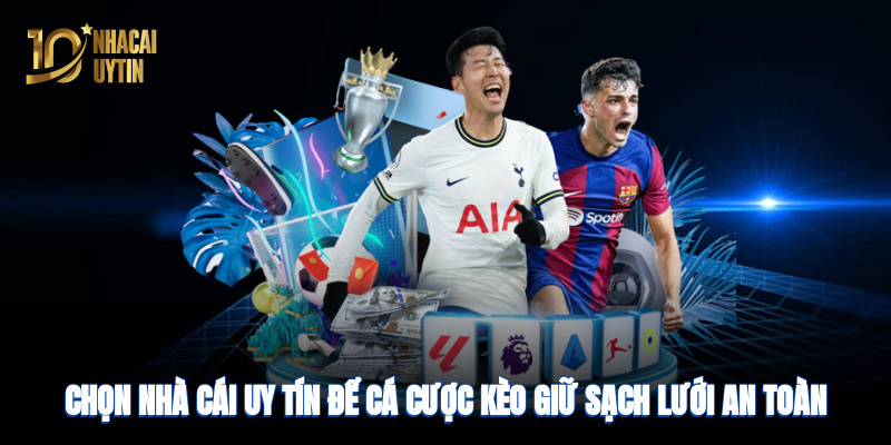 Chọn nhà cái uy tín để cá cược kèo giữ lưới an toàn