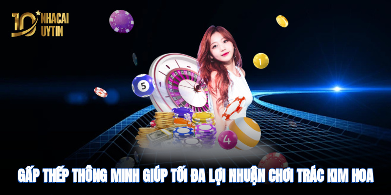 Gấp thếp thông minh giúp tối đa lợi nhuận khi chơi bài