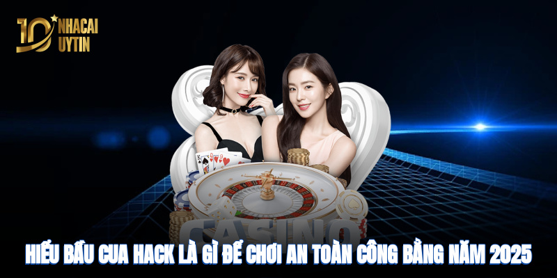 Hiểu bầu cua hack là gì để chơi an toàn, công bằng năm 2025