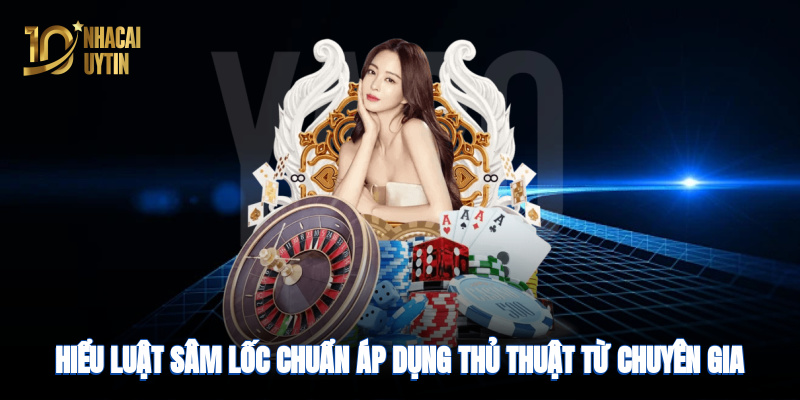 Hiểu luật sâm chuẩn, áp dụng thủ thuật từ chuyên gia hiệu quả