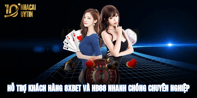 ho-tro-khach-hang-8xbet-va-hb88-nhanh-chong-chuyen-nghiep