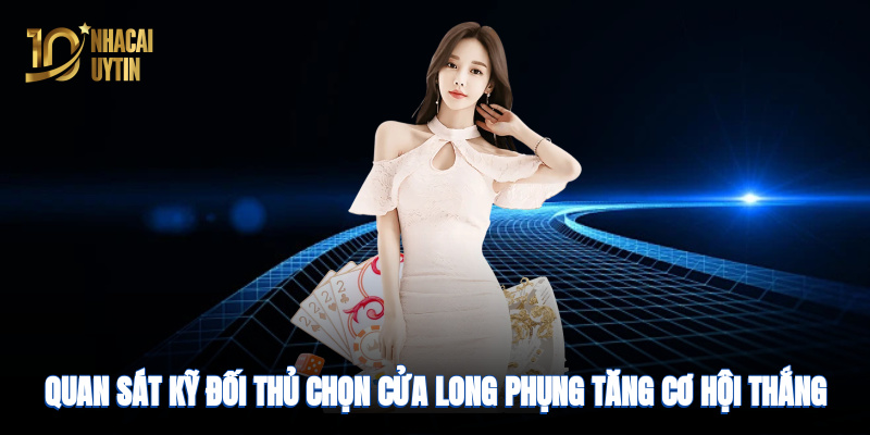 Quan sát kỹ đối thủ, chọn cửa Long – Phụng tăng cơ hội thắng