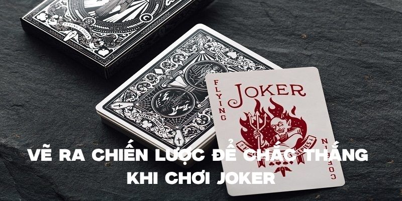 Vẽ ra chiến lược để chắc thắng khi chơi bài Joker