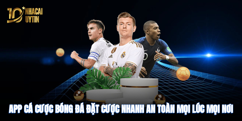 App cá cược bóng đá – đặt cược nhanh, an toàn mọi lúc mọi nơi